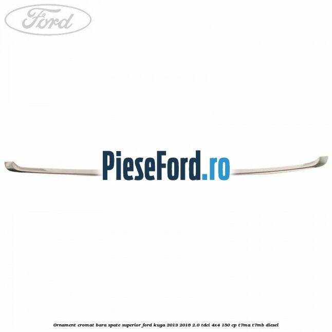 Ornament cromat bara spate superior Ford Kuga 2013-2016 2.0 TDCi 4x4 150 cp T7MA, T7MB diesel