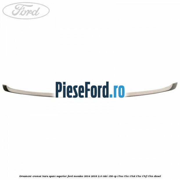 Ornament cromat bara spate superior Ford Mondeo 2014-2018 2.0 TDCi 150 cp T7CA, T7CC, T7CD, T7CE, T7CF, T7CN diesel