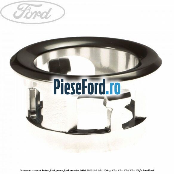 Ornament cromat buton Ford Power Ford Mondeo 2014-2018 2.0 TDCi 150 cp Ornament cromat buton Ford Power Ford Mondeo 2014-2018 2.0 TDCi 150 cp T7CA, T7CC, T7CD, T7CE, T7CF, T7CN diesel