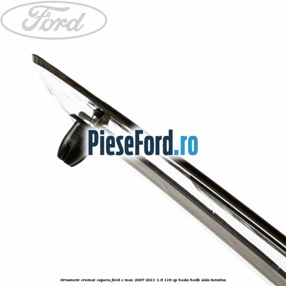 Ornament cromat capota Ford C-Max 2007-2011 1.6 116 cp Ornament cromat capota Ford C-Max 2007-2011 1.6 116 cp HXDA, HXDB, SIDA benzina