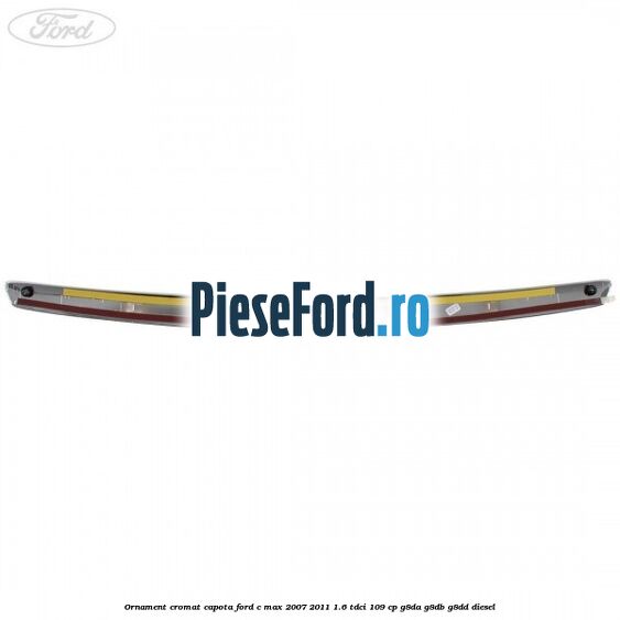 Ornament cromat capota Ford C-Max 2007-2011 1.6 TDCi 109 cp G8DA, G8DB, G8DD diesel