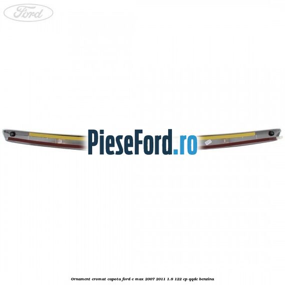 Ornament cromat capota Ford C-Max 2007-2011 1.8 122 cp Ornament cromat capota Ford C-Max 2007-2011 1.8 122 cp QQDC benzina