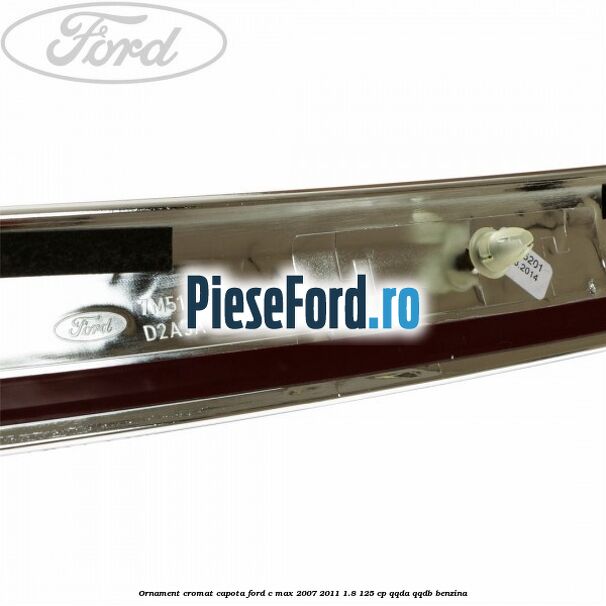 Ornament cromat capota Ford C-Max 2007-2011 1.8 125 cp Ornament cromat capota Ford C-Max 2007-2011 1.8 125 cp QQDA, QQDB benzina