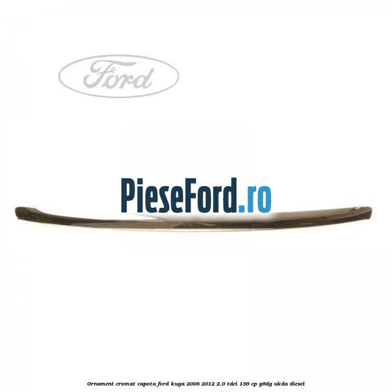 Ornament cromat capota Ford Kuga 2008-2012 2.0 TDCi 136 cp G6DG, UKDA diesel