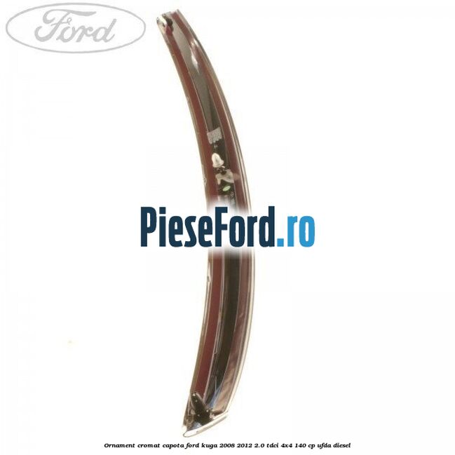 Ornament cromat capota Ford Kuga 2008-2012 2.0 TDCI 4x4 140 cp UFDA diesel