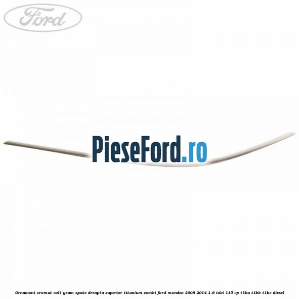 Ornament cromat colt geam spate dreapta superior Titanium combi Ford Mondeo 2008-2014 1.6 TDCi 115 cp T1BA, T1BB, T1BC diesel