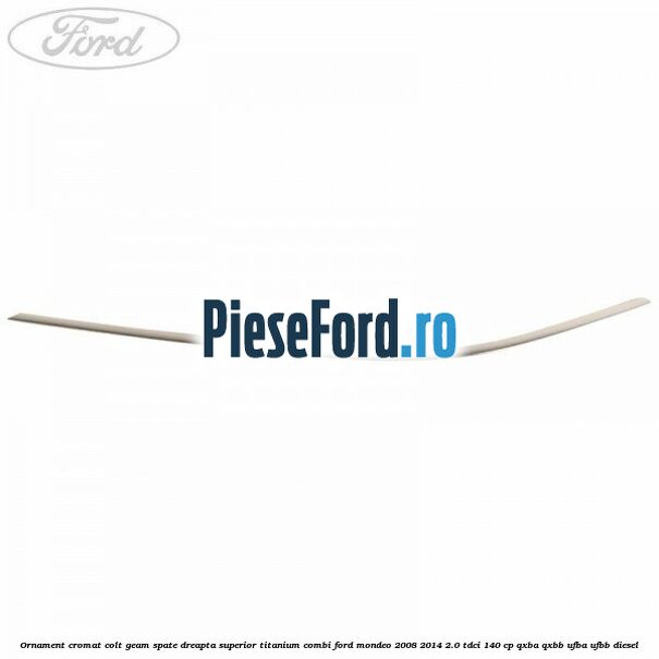 Ornament cromat colt geam spate dreapta superior Titanium combi Ford Mondeo 2008-2014 2.0 TDCi 140 cp QXBA, QXBB, UFBA, UFBB diesel