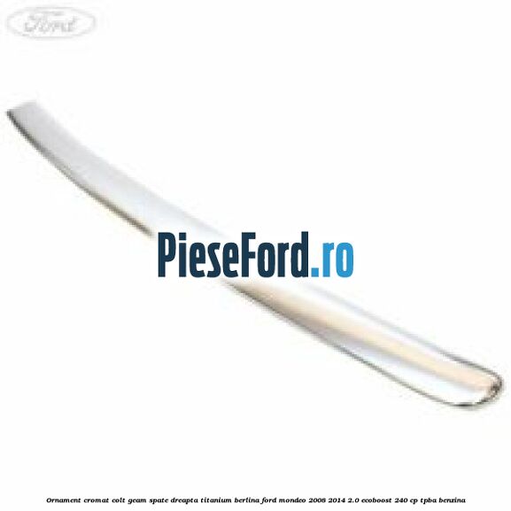 Ornament cromat colt geam spate dreapta Titanium berlina Ford Mondeo 2008-2014 2.0 EcoBoost 240 cp TPBA benzina