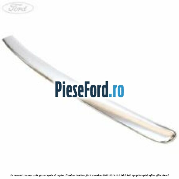 Ornament cromat colt geam spate dreapta Titanium berlina Ford Mondeo 2008-2014 2.0 TDCi 140 cp QXBA, QXBB, UFBA, UFBB diesel