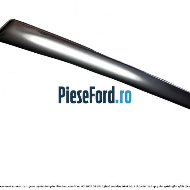 Ornament cromat colt geam spate dreapta Titanium combi an 03/2007-09/2010 Ford Mondeo 2008-2014 2.0 TDCi 140 cp QXBA, QXBB, UFBA, UFBB diesel