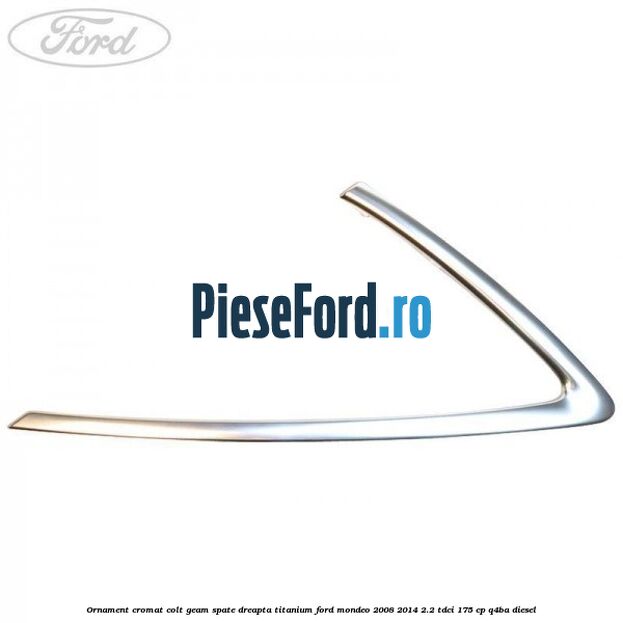 Ornament cromat colt geam spate dreapta Titanium Ford Mondeo 2008-2014 2.2 TDCi 175 cp Q4BA diesel