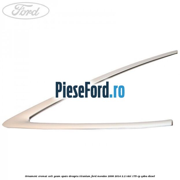 Ornament cromat colt geam spate dreapta Titanium Ford Mondeo 2008-2014 2.2 TDCi 175 cp Q4BA diesel