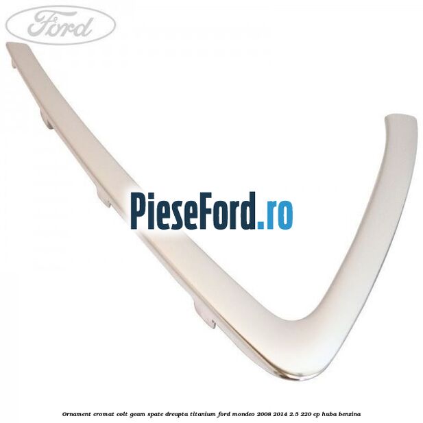 Ornament cromat colt geam spate dreapta Titanium Ford Mondeo 2008-2014 2.5 220 cp HUBA benzina