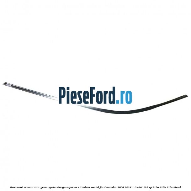 Ornament cromat colt geam spate stanga superior Titanium combi Ford Mondeo 2008-2014 1.6 TDCi 115 cp T1BA, T1BB, T1BC diesel