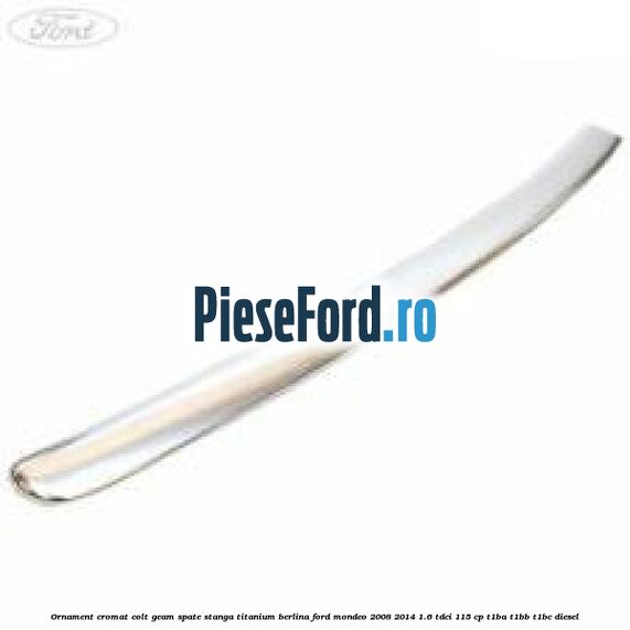 Ornament cromat colt geam spate stanga Titanium berlina Ford Mondeo 2008-2014 1.6 TDCi 115 cp T1BA, T1BB, T1BC diesel