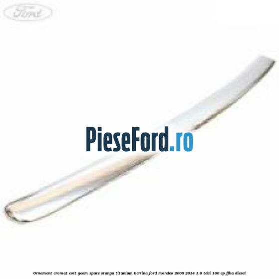 Ornament cromat colt geam spate stanga Titanium berlina Ford Mondeo 2008-2014 1.8 TDCi 100 cp FFBA diesel