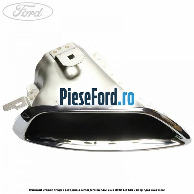 Ornament cromat dreapta toba finala combi Ford Mondeo 2014-2018 1.6 TDCi 115 cp NGCA, U3CA diesel
