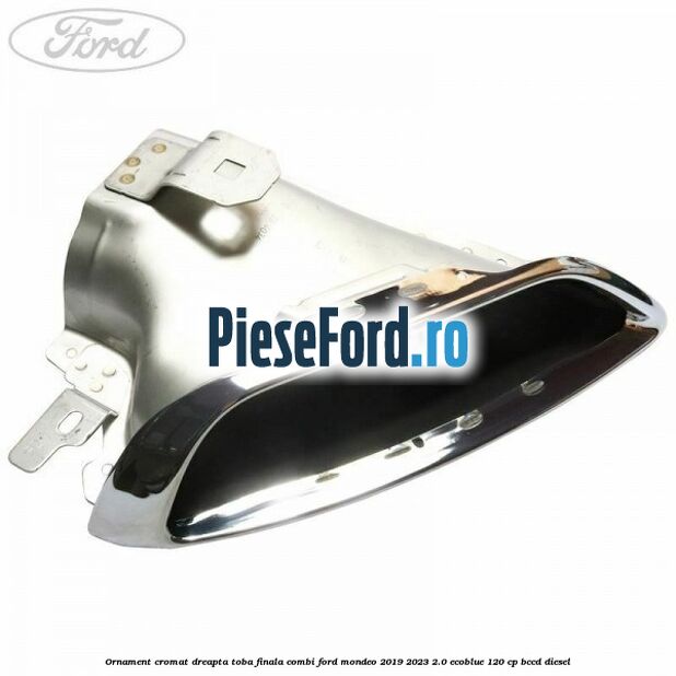 Ornament cromat dreapta toba finala combi Ford Mondeo 2019-2023 2.0 EcoBlue 120 cp BCCD diesel