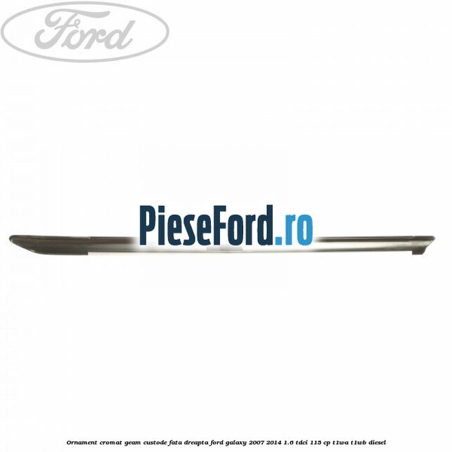 Ornament cromat geam custode fata dreapta Ford Galaxy 2007-2014 1.6 TDCi 115 cp T1WA, T1WB diesel