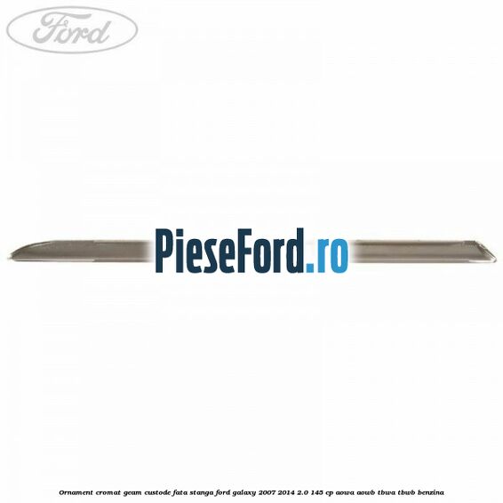 Ornament cromat geam custode fata stanga Ford Galaxy 2007-2014 2.0 145 cp AOWA, AOWB, TBWA, TBWB benzina