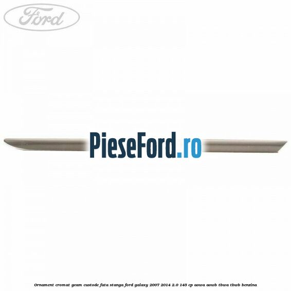 Ornament cromat geam custode fata stanga Ford Galaxy 2007-2014 2.0 145 cp AOWA, AOWB, TBWA, TBWB benzina