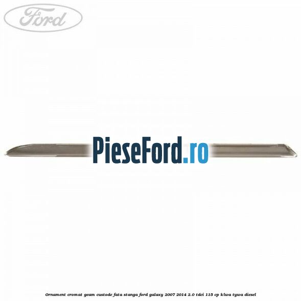 Ornament cromat geam custode fata stanga Ford Galaxy 2007-2014 2.0 TDCi 115 cp KLWA, TYWA diesel