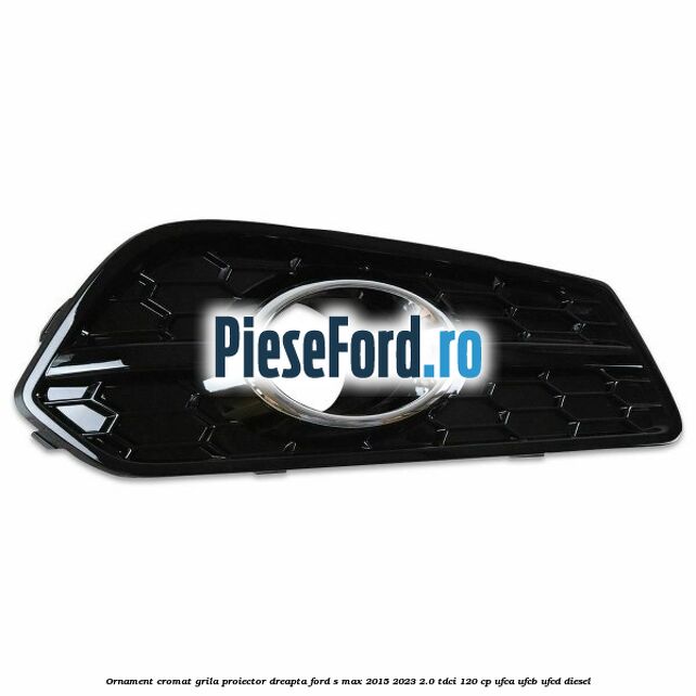 Ornament cromat grila proiector dreapta Ford S-Max 2015-2023 2.0 TDCi 120 cp UFCA, UFCB, UFCD diesel