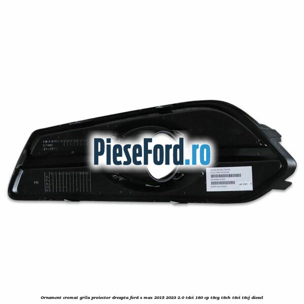 Ornament cromat grila proiector dreapta Ford S-Max 2015-2023 2.0 TDCi 180 cp T8CG, T8CH, T8CI, T8CJ diesel