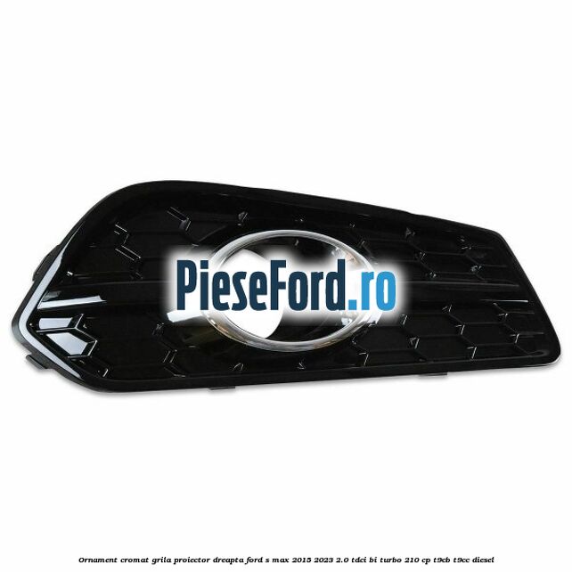 Ornament cromat grila proiector dreapta Ford S-Max 2015-2023 2.0 TDCi BI-Turbo 210 cp Ornament cromat grila proiector dreapta Ford S-Max 2015-2023 2.0 TDCi BI-Turbo 210 cp T9CB, T9CC diesel