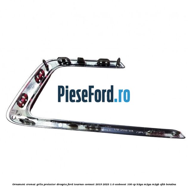 Ornament cromat grila proiector dreapta Ford Tourneo Connect 2019-2023 1.0 EcoBoost 100 cp B3GA, M2GA, M2GB, SFCB benzina