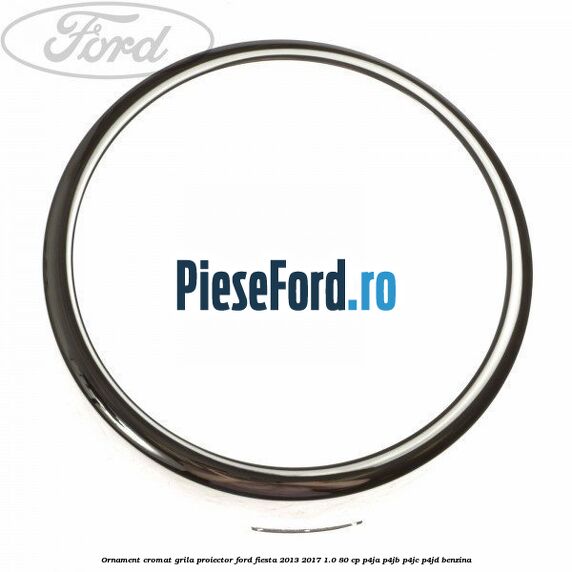 Ornament cromat grila proiector Ford Fiesta 2013-2017 1.0 80 cp