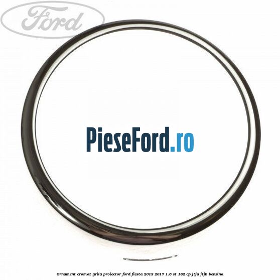 Ornament cromat grila proiector Ford Fiesta 2013-2017 1.6 ST 182 cp