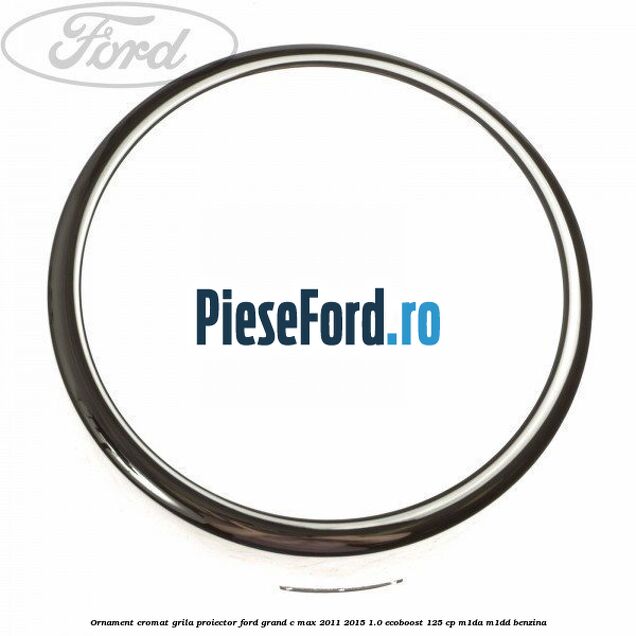 Ornament cromat grila proiector Ford Grand C-Max 2011-2015 1.0 EcoBoost 125 cp
