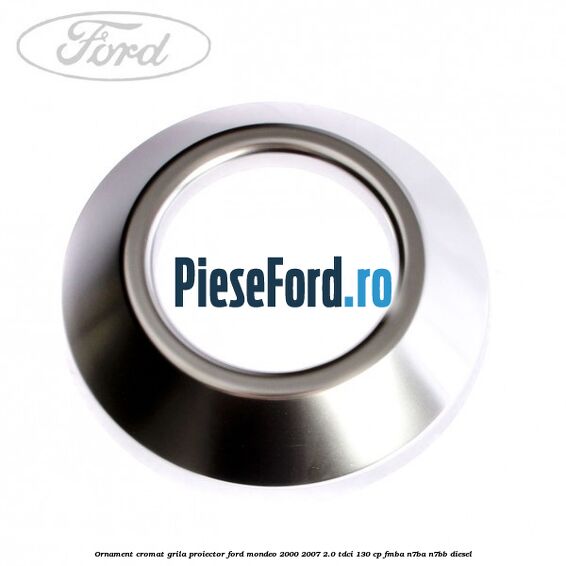 Ornament cromat grila proiector Ford Mondeo 2000-2007 2.0 TDCi 130 cp FMBA, N7BA, N7BB diesel