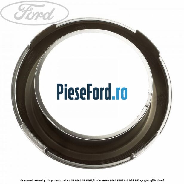 Ornament cromat grila proiector ST an 03/2002-01/2005 Ford Mondeo 2000-2007 2.2 TDCi 155 cp QJBA, QJBB diesel