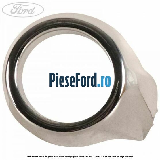 Ornament cromat grila proiector stanga Ford EcoSport 2019-2023 1.5 Ti-VCT 122 cp XZJF benzina