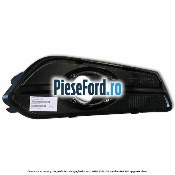 Ornament cromat grila proiector stanga Ford S-Max 2015-2023 2.0 EcoBlue 4x4 150 cp YMCB diesel