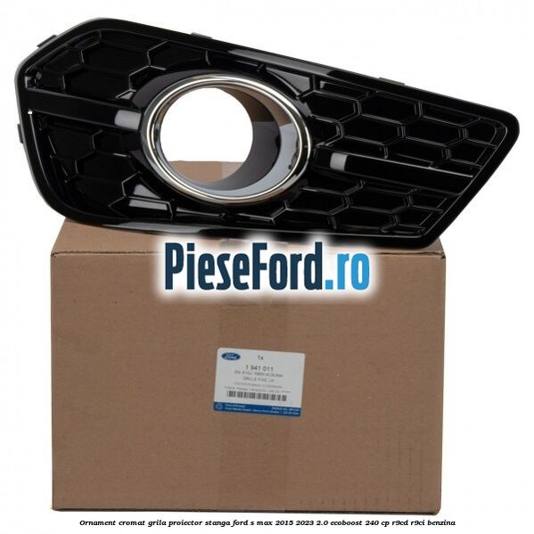 Ornament cromat grila proiector stanga Ford S-Max 2015-2023 2.0 EcoBoost 240 cp R9CD, R9CI benzina