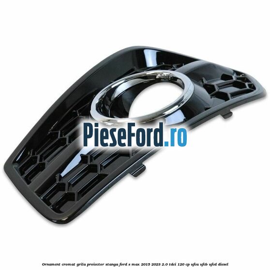 Ornament cromat grila proiector stanga Ford S-Max 2015-2023 2.0 TDCi 120 cp UFCA, UFCB, UFCD diesel