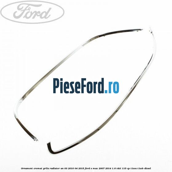 Ornament cromat grila radiator an 03/2010-04/2015 Ford S-Max 2007-2014 1.6 TDCi 115 cp T1WA, T1WB diesel