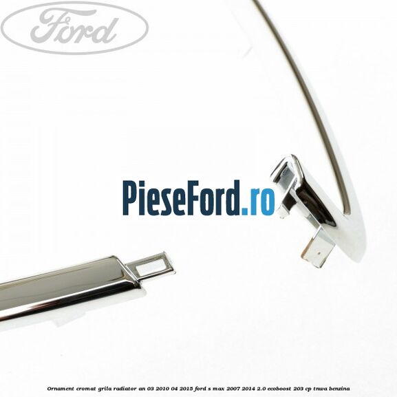 Ornament cromat grila radiator an 03/2010-04/2015 Ford S-Max 2007-2014 2.0 EcoBoost 203 cp Ornament cromat grila radiator an 03/2010-04/2015 Ford S-Max 2007-2014 2.0 EcoBoost 203 cp TNWA benzina