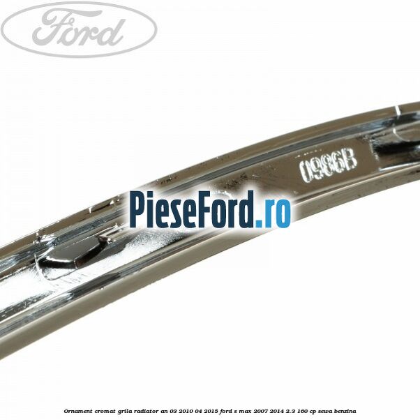 Ornament cromat grila radiator an 03/2010-04/2015 Ford S-Max 2007-2014 2.3 160 cp Ornament cromat grila radiator an 03/2010-04/2015 Ford S-Max 2007-2014 2.3 160 cp SEWA benzina
