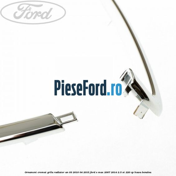Ornament cromat grila radiator an 03/2010-04/2015 Ford S-Max 2007-2014 2.5 ST 220 cp HUWA benzina