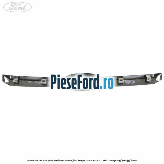 Ornament cromat grila radiator centru Ford Ranger 2012-2015 2.2 TDCi 120 cp ENPF, GBVAJPF diesel