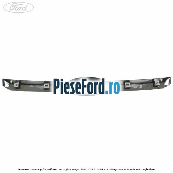 Ornament cromat grila radiator centru Ford Ranger 2012-2015 3.2 TDCi 4x4 200 cp ENSA, SA2R, SA2S, SA2W, SAFA diesel