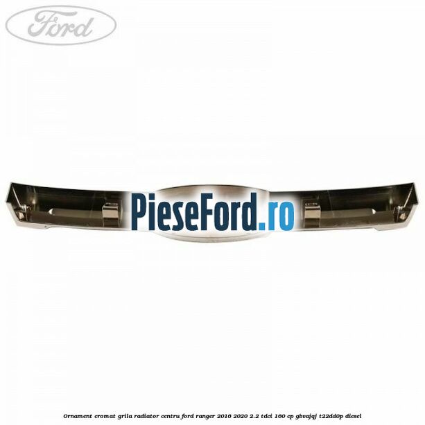 Ornament cromat grila radiator centru Ford Ranger 2016-2020 2.2 TDCi 160 cp GBVAJQJ, T22DD0P diesel