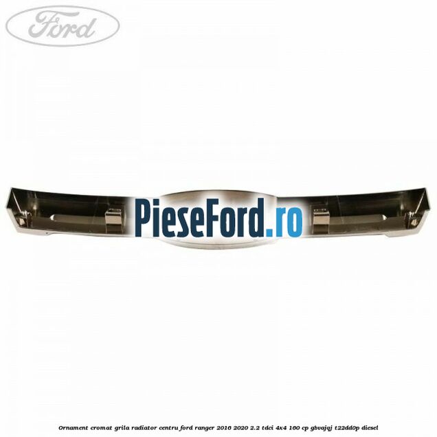 Ornament cromat grila radiator centru Ford Ranger 2016-2020 2.2 TDCi 4x4 160 cp Ornament cromat grila radiator centru Ford Ranger 2016-2020 2.2 TDCi 4x4 160 cp GBVAJQJ, T22DD0P diesel