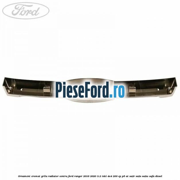 Ornament cromat grila radiator centru Ford Ranger 2016-2020 3.2 TDCi 4x4 200 cp Ornament cromat grila radiator centru Ford Ranger 2016-2020 3.2 TDCi 4x4 200 cp P5-AT, SA2R, SA2S, SA2W, SAFA diesel