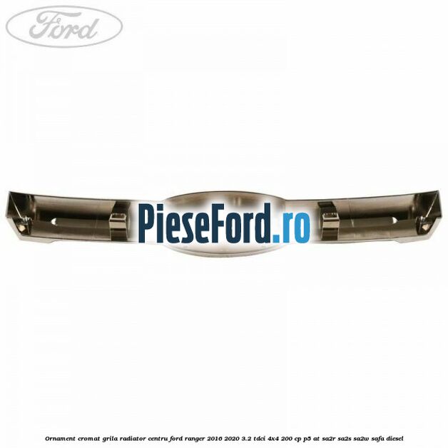 Ornament cromat grila radiator centru Ford Ranger 2016-2020 3.2 TDCi 4x4 200 cp Ornament cromat grila radiator centru Ford Ranger 2016-2020 3.2 TDCi 4x4 200 cp P5-AT, SA2R, SA2S, SA2W, SAFA diesel