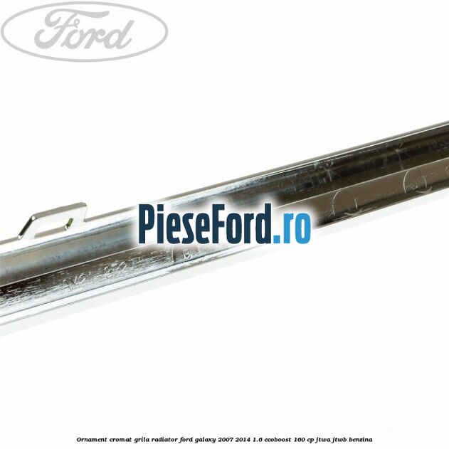 Ornament cromat grila radiator Ford Galaxy 2007-2014 1.6 EcoBoost 160 cp JTWA, JTWB benzina